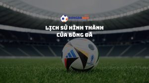 Bóng đá ra đời năm nào: lịch sử và phát triển
