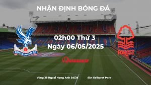 Nhận định Crystal Palace vs Nottingham Forest (02h00, thứ 3 ngày 06/05/2025): Hiện tượng Nottingham trượt dốc