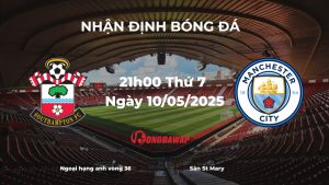 Nhận định bóng đá Southampton vs Man City, 21h00 ngày 10/05/2025: Chênh lệch đẳng cấp