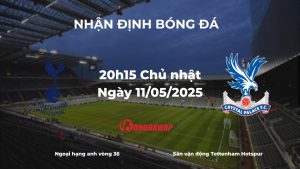 Nhận định Tottenham Hotspur vs Crystal Palace, 20h15 ngày 11/05/2025: Gà trống gượng gạo, Đại bàng sải cánh