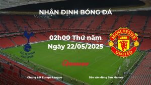 Nhận định và phân tích kèo nhà cái Tottenham vs Man United 2h00 ngày 22/5, chung kết Europa League
