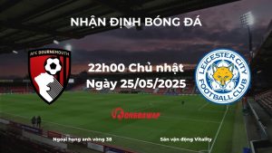 Nhận định và phân tích kèo nhà cái: Bournemouth vs Leicester (22h00 ngày 25/05/2025): Trận cầu cuối mùa đầy bất ngờ tại Vitality Stadium