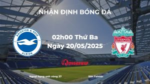 Nhận định Brighton vs Liverpool (02h00 ngày 20/05/2025): Chim mòng biển thách thức nhà vô địch