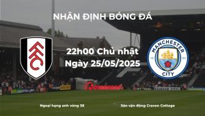 Nhận định và phân tích kèo nhà cái: Fulham vs Man City (22h00 ngày 25/05/2025) – MC tự quyết vé tham dự C1
