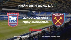 Nhận định và phân tích kèo nhà cái: Ipswich vs West Ham (22h00 ngày 25/05/2025) – Chiến đấu vì danh dự