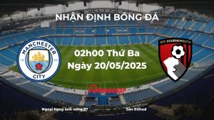 Nhận định và phân tích kèo nhà cái: Man City vs Bournemouth (02h00 ngày 21/05/2025): Chiến đấu vì vé Champions League
