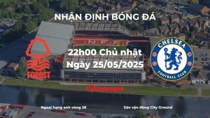 Nhận định và phân tích kèo nhà cái: Nottingham Forest vs Chelsea (22h00 ngày 25/05/2025): Cuộc chiến cuối mùa quyết định vé Champions League