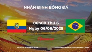 Nhận định và phân tích kèo nhà cái Ecuador vs Brazil (6h00 ngày 06/06/2025)