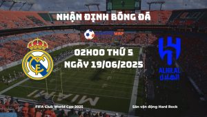 Nhận định và phân tích kèo nhà cái Real Madrid vs Al Hilal (02h00 ngày 19/06/2025)