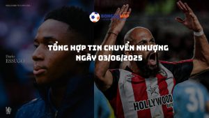 Tổng hợp tin chuyển nhượng – Ngày 03/06/2025