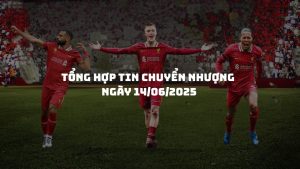 Điểm tin chuyển nhượng 14/06: Liverpool nổ ‘bom tấn’ kỷ lục, Man Utd quyết chiêu mộ Mbeumo